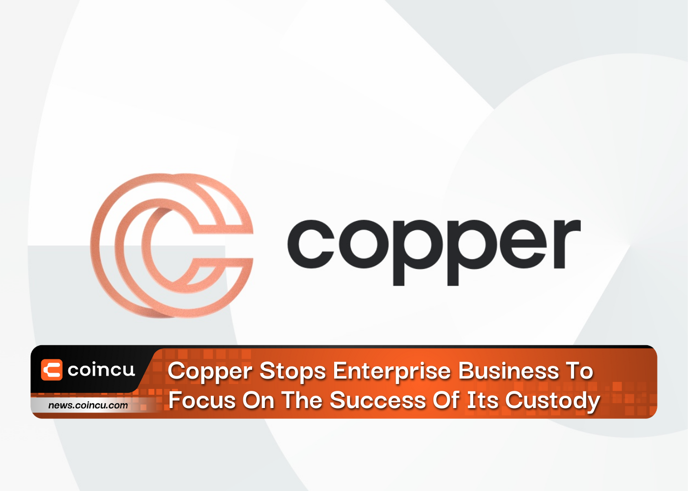 Copper Stops Enterprise Business To Focus On The Success Of Its Custody