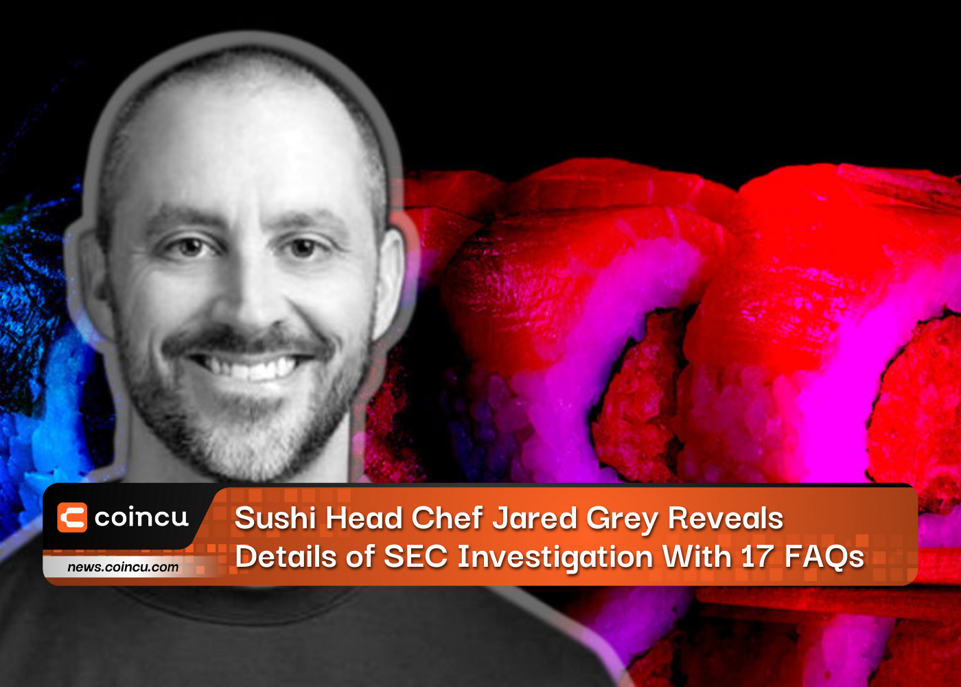 Sushi Head Chef Jared Grey Reveals Details of SEC Investigation With 17 FAQs