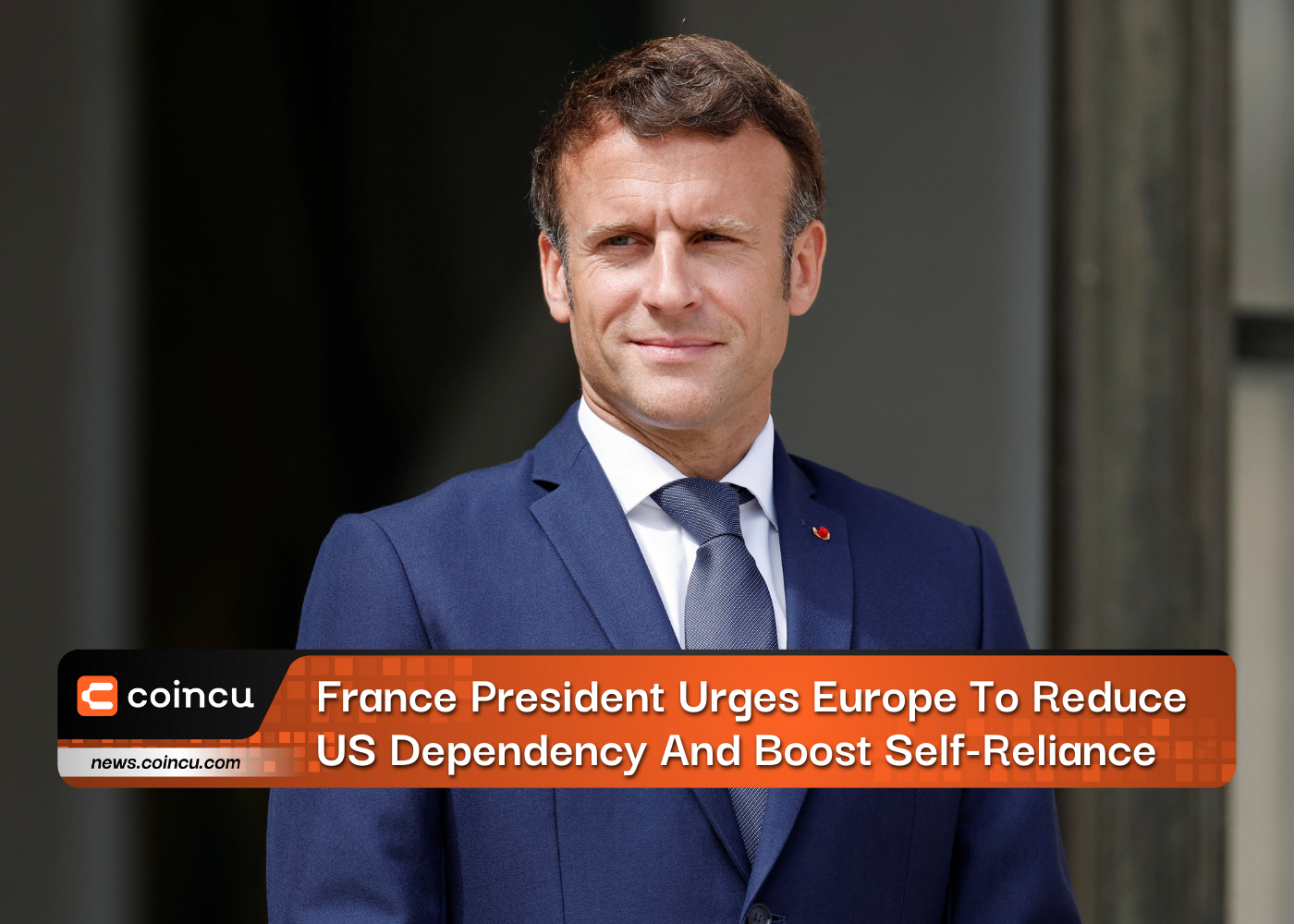 France President Urges Europe To Reduce US Dependency And Boost Self-Reliance