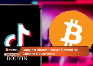 Douyin's Bitcoin Feature Banned By Chinese Government