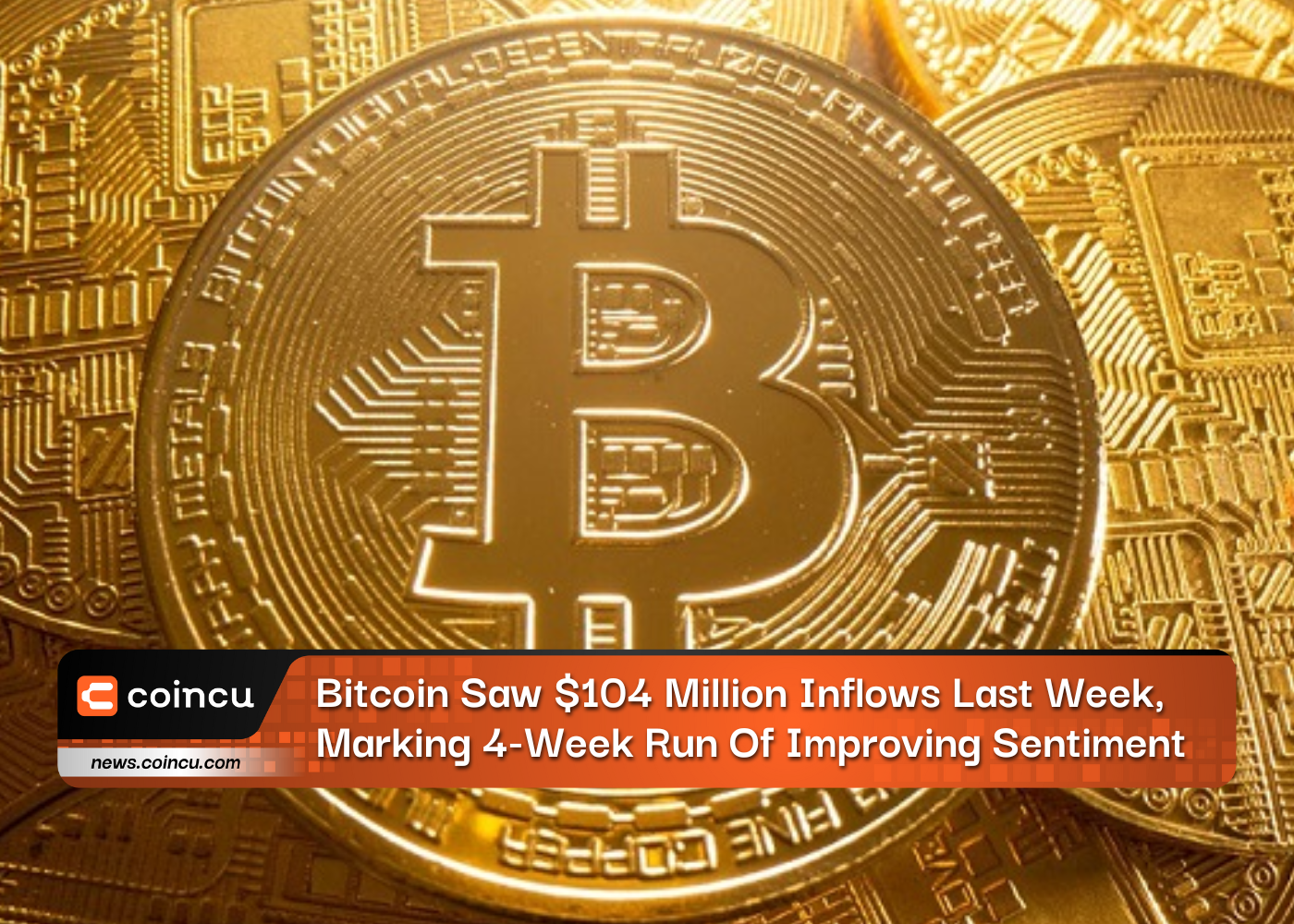 Bitcoin Saw $104 Million Inflows Last Week, Marking 4-Week Run Of Improving Sentiment
