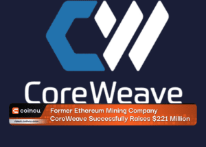 Former Ethereum Mining Company CoreWeave Successfully Raises $221 Million