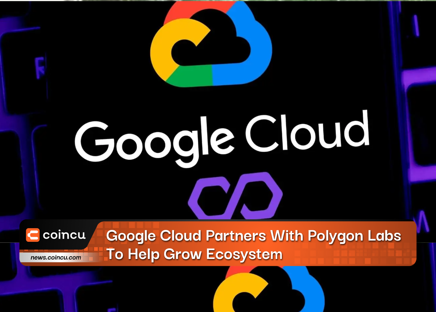 Google Cloud Partners With Polygon Labs To Help Grow Ecosystem