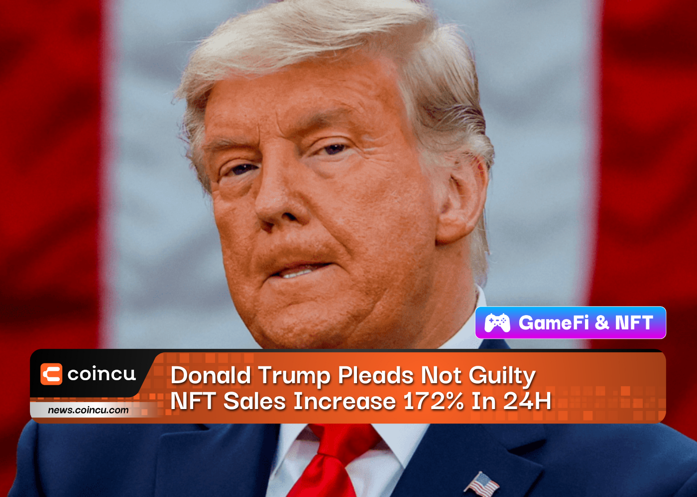 Donald Trump Pleads Not Guilty, NFT Collection Sales Increase 172% In 24H