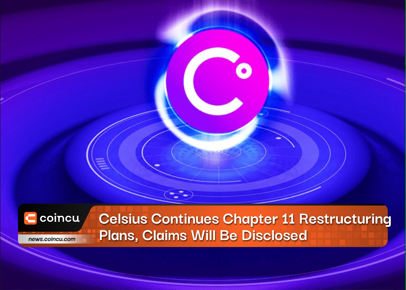 Celsius Continues Chapter 11 Restructuring Plans, Claims Will Be Disclosed