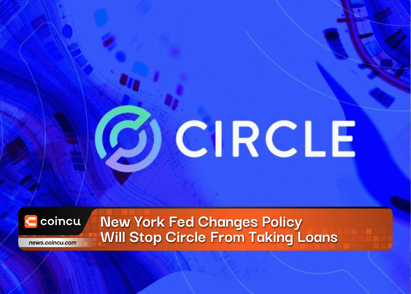 New York Fed Changes Policy Will Stop Circle From Taking Loans
