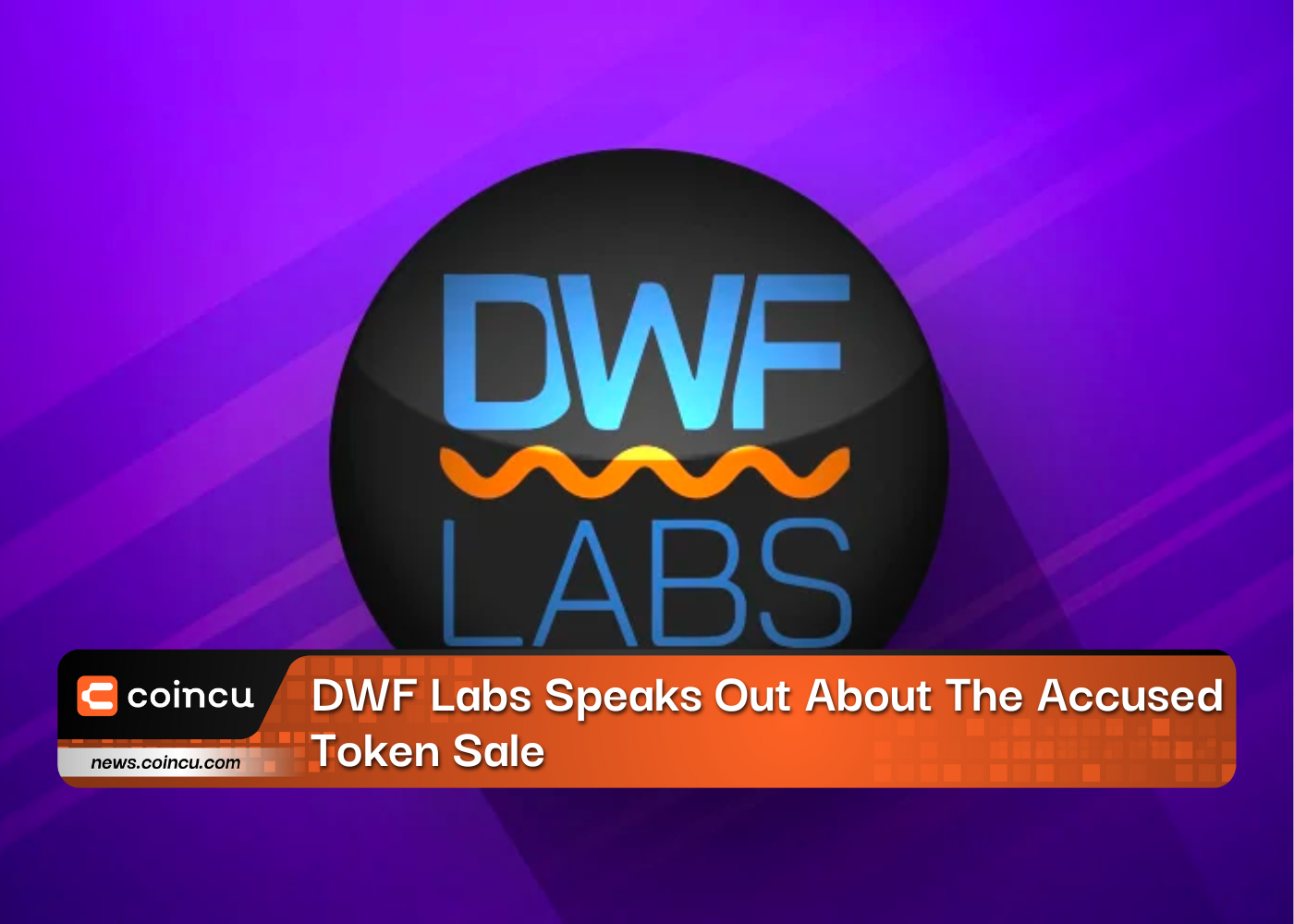DWF Labs Speaks Out About The Accused Token Sale