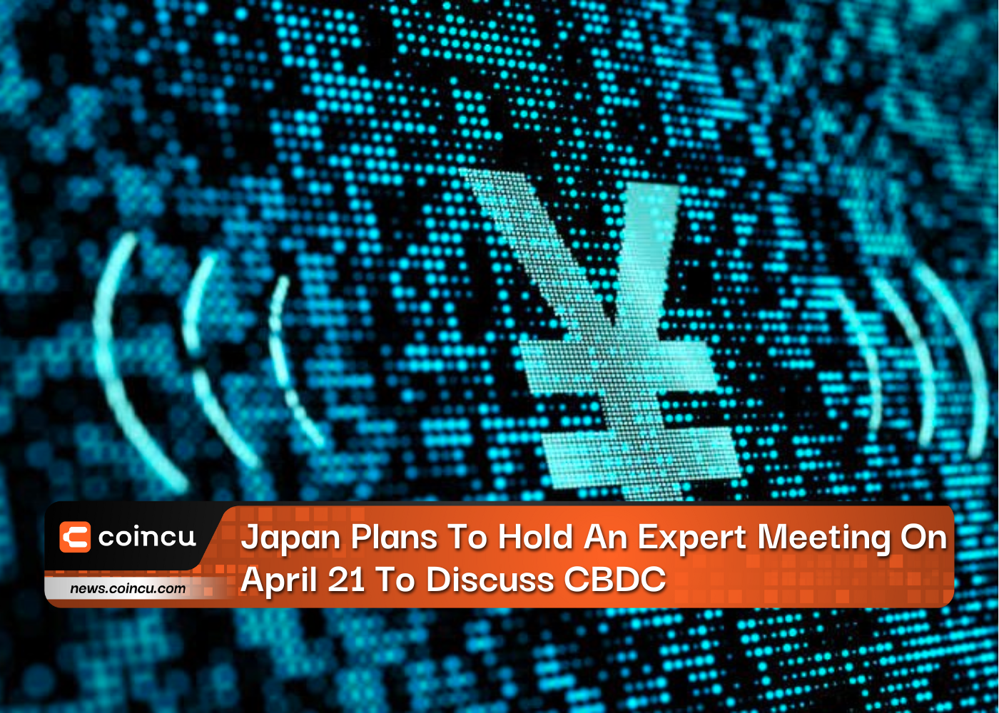 Japan Plans To Hold An Expert Meeting On April 21 To Discuss CBDC