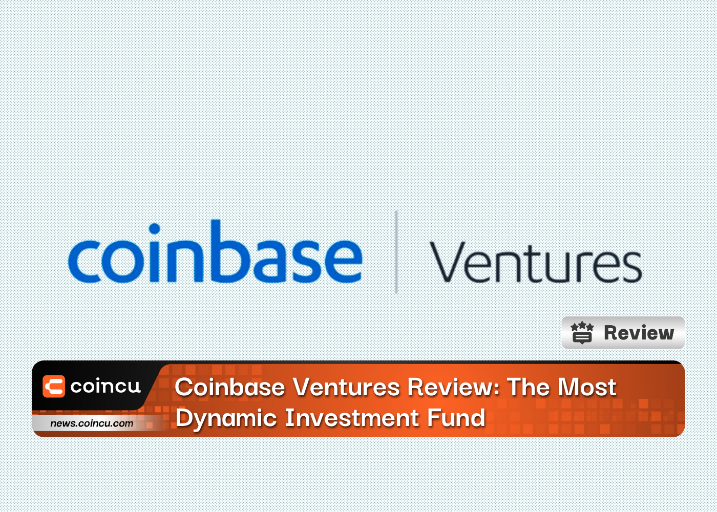 Coinbase Ventures Review: The Most Dynamic Investment Fund