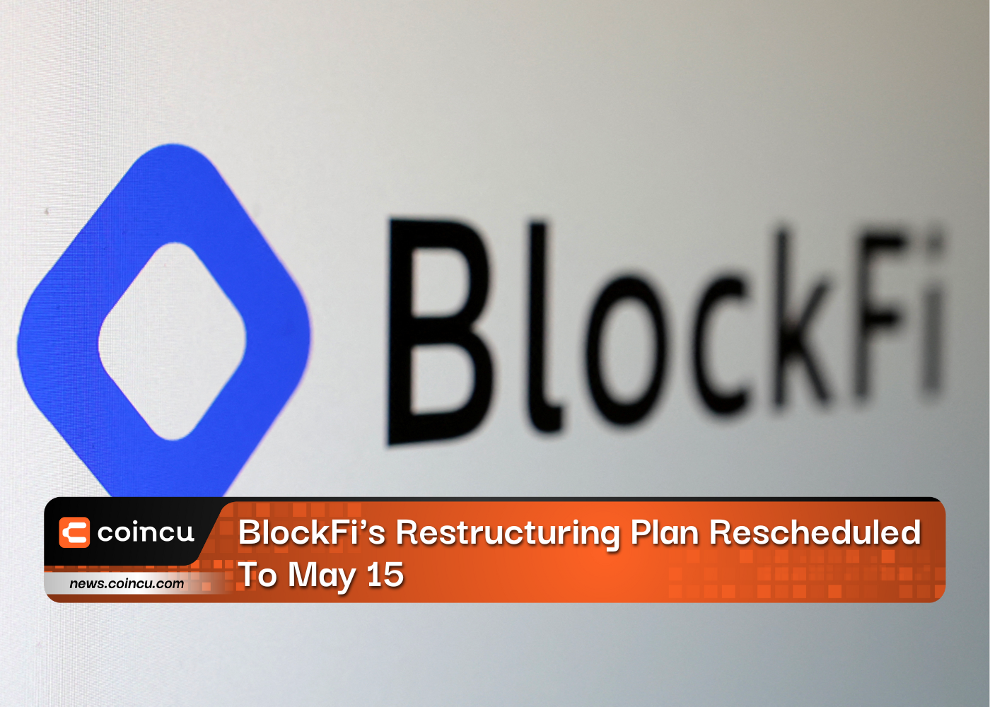 BlockFi's Restructuring Plan Rescheduled To May 15
