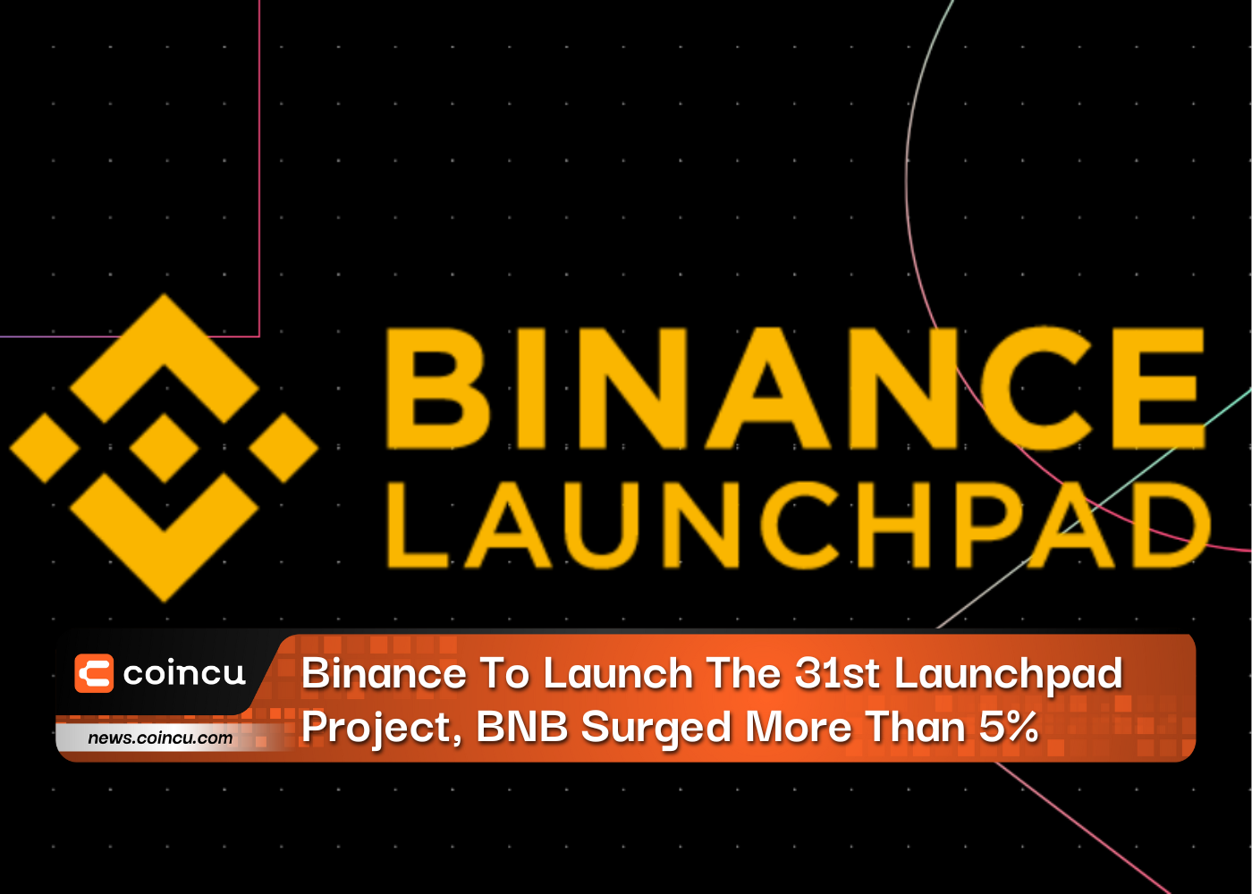 Binance To Launch The 31st Launchpad Project, BNB Surged More Than 5%
