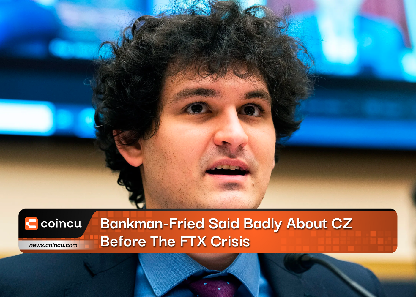 Bankman-Fried Said Badly About CZ Before The FTX Crisis