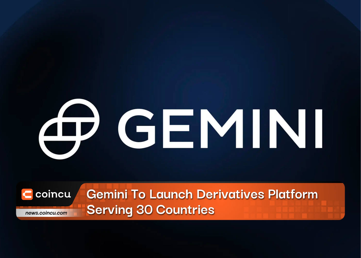 Gemini To Launch Derivatives Platform Serving 30 Countries