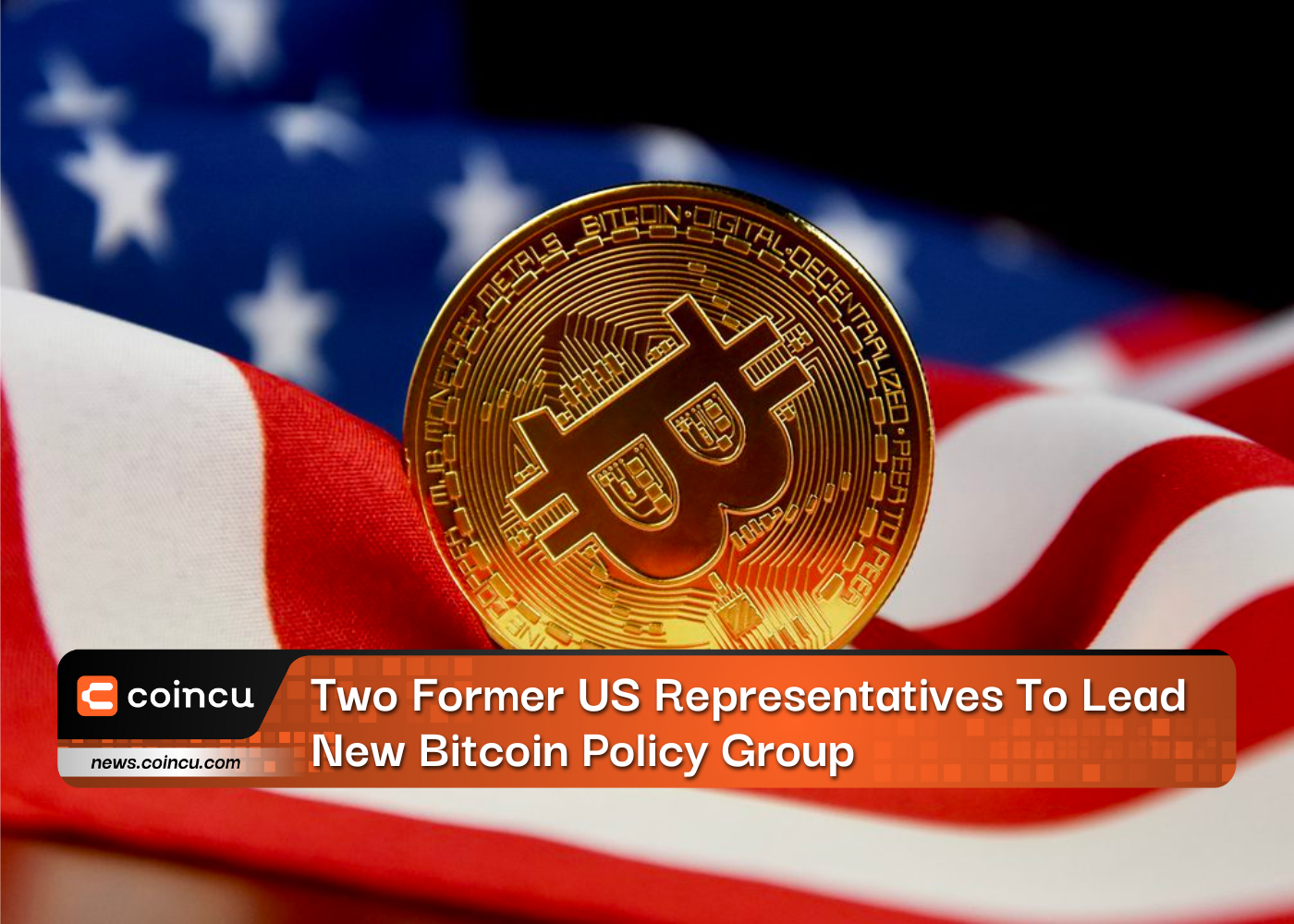 Two Former US Representatives To Lead New Bitcoin Policy Group