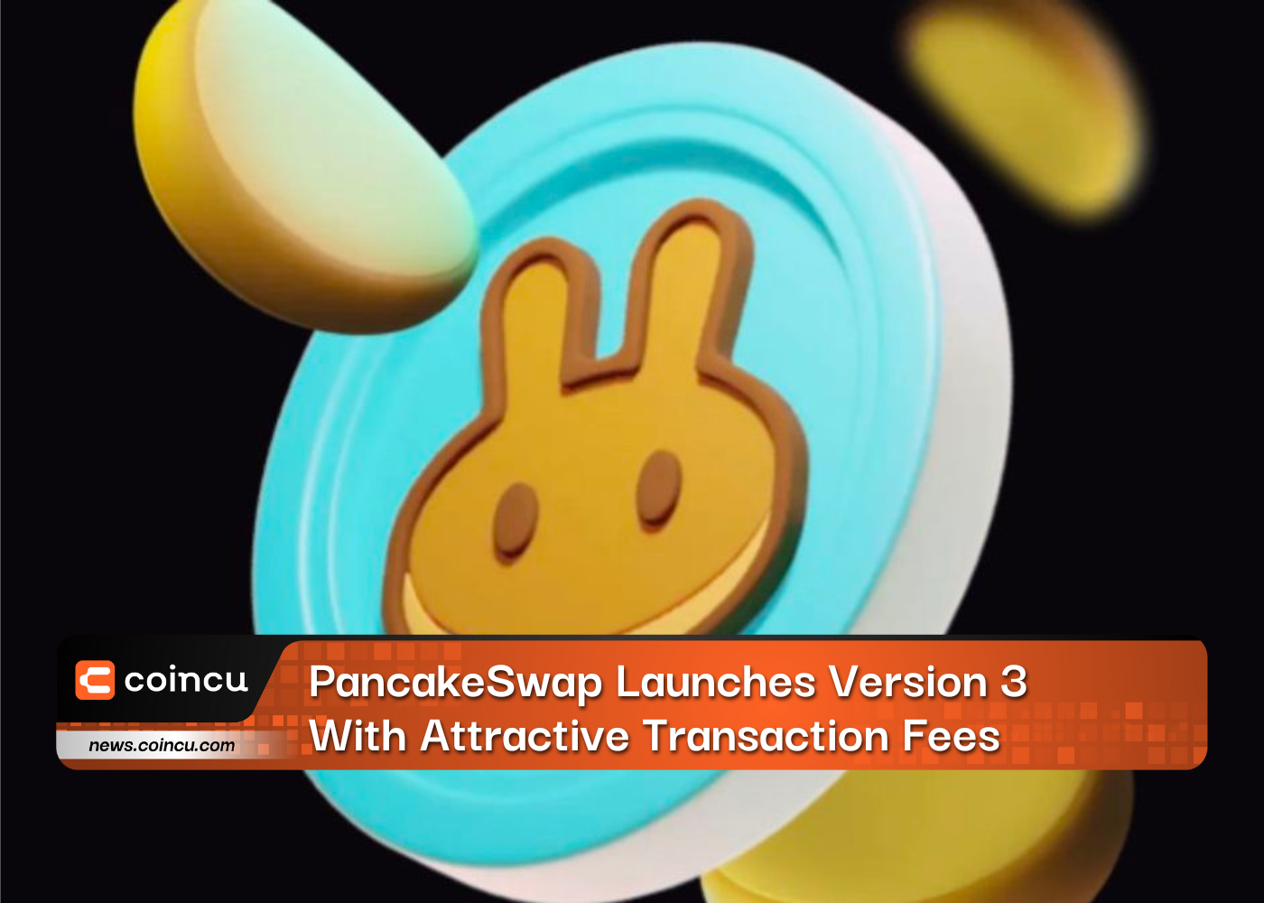 PancakeSwap Launches Version 3 With Attractive Transaction Fees