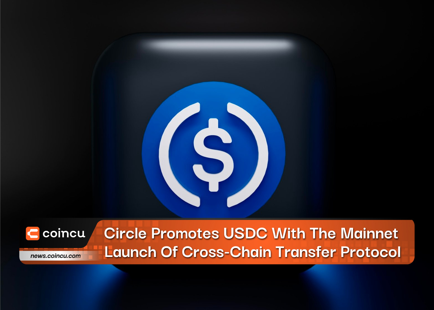 Circle Promotes USDC With The Mainnet Launch Of Cross-Chain Transfer Protocol