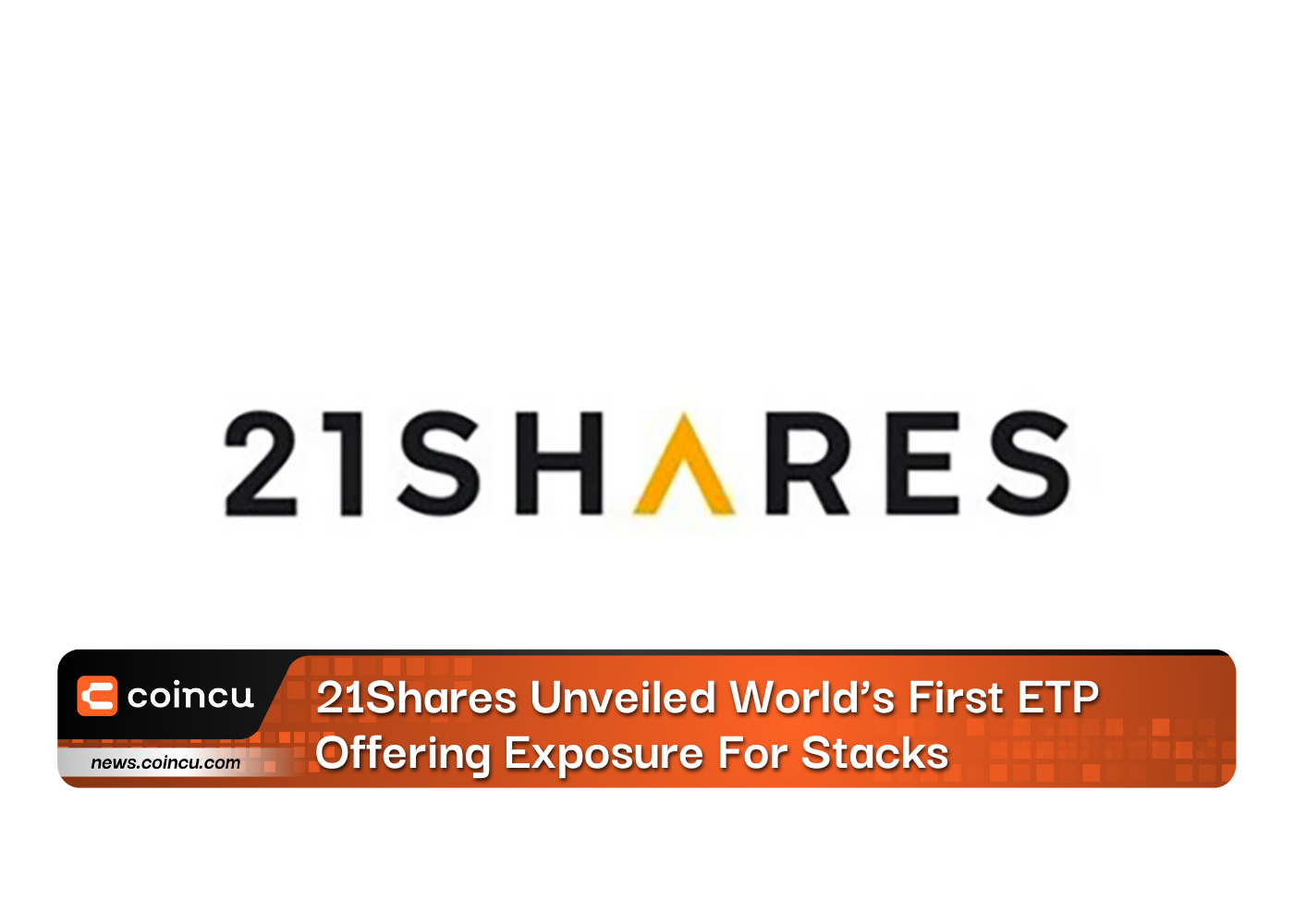 21Shares Unveiled World’s First ETP Offering Exposure For Stacks