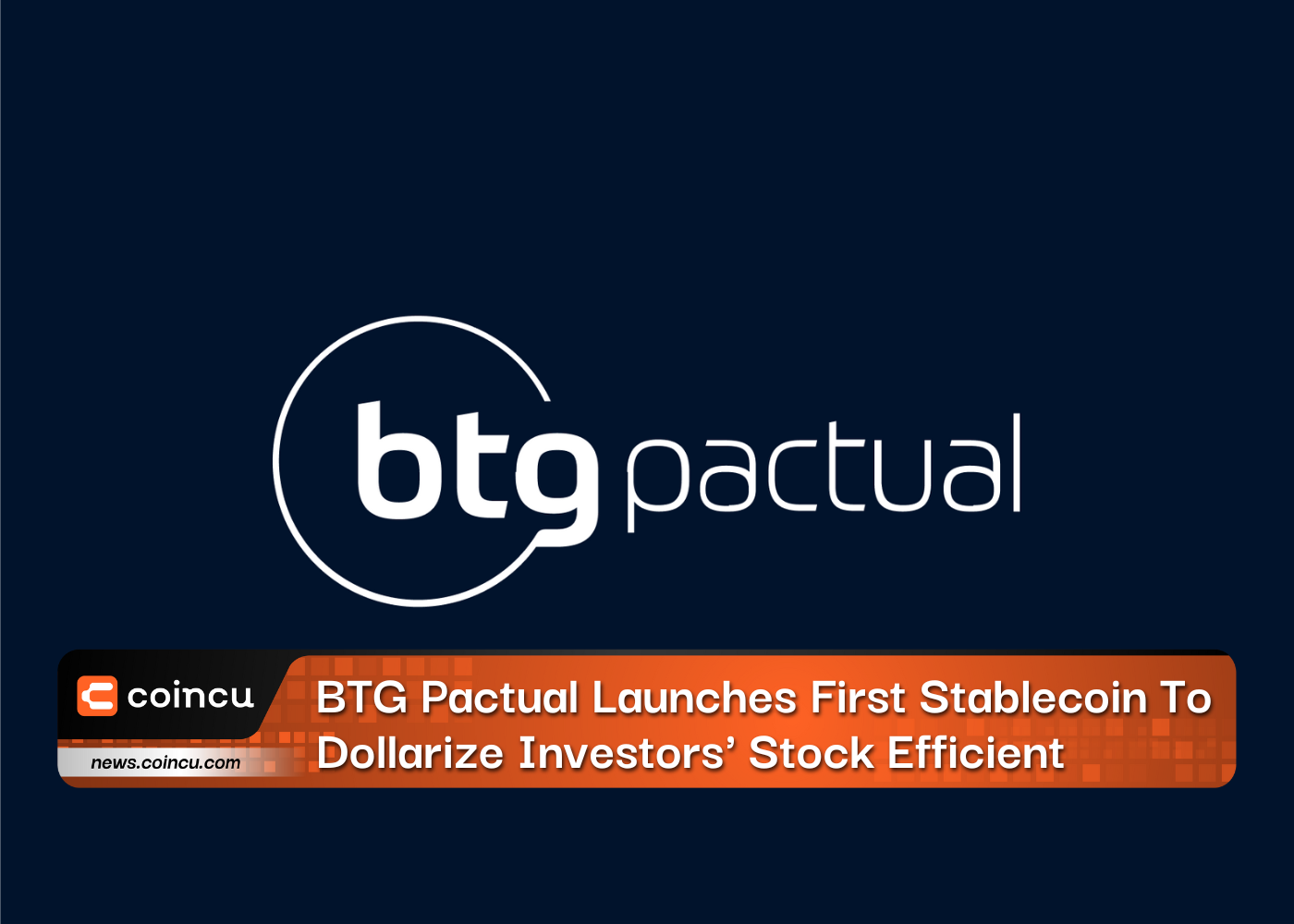 BTG Pactual Launches First Stablecoin To Dollarize Investors' Stock Efficient