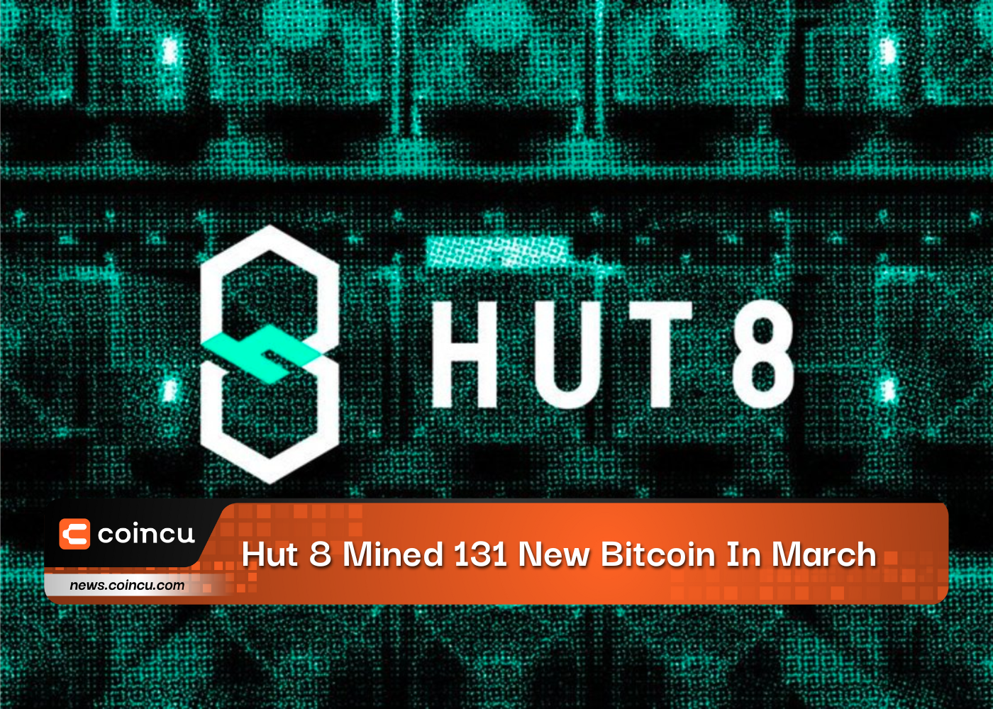 Hut 8 Mined 131 New Bitcoin In March