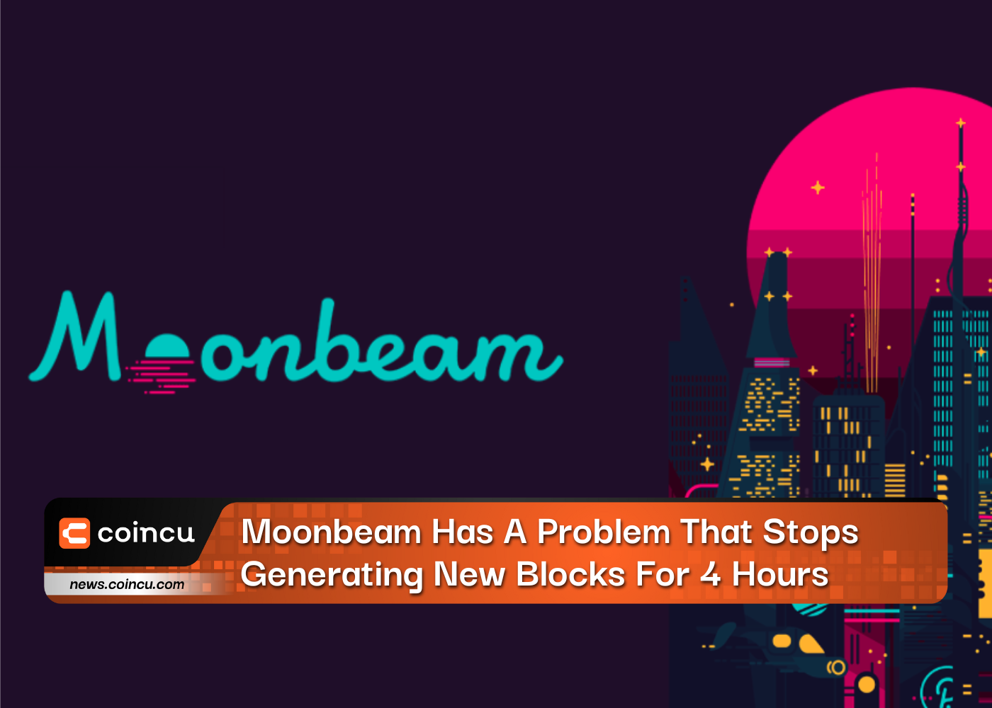 Moonbeam Has A Problem That Stops Generating New Blocks For 4 Hours