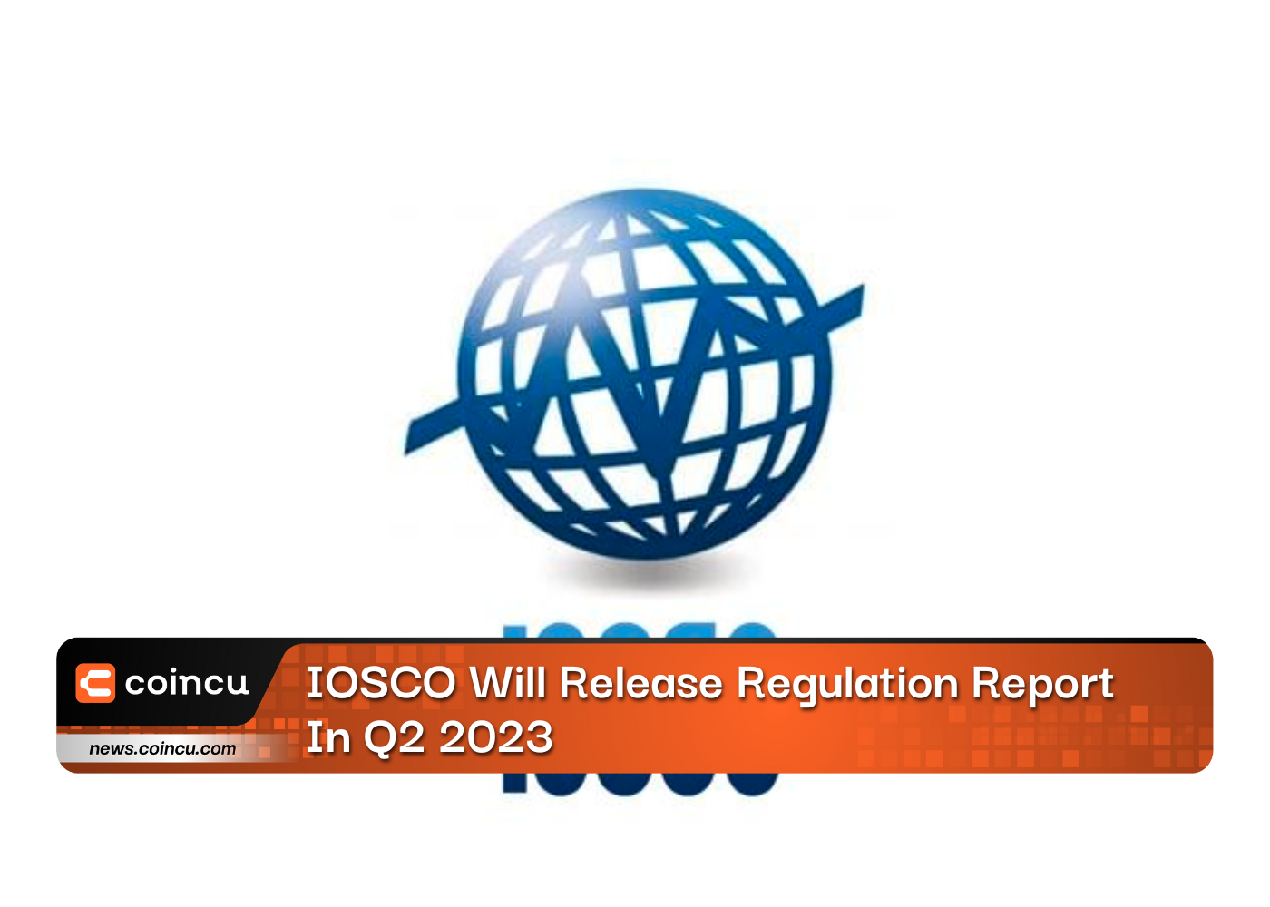 IOSCO Will Release Regulation Report In Q2 2023
