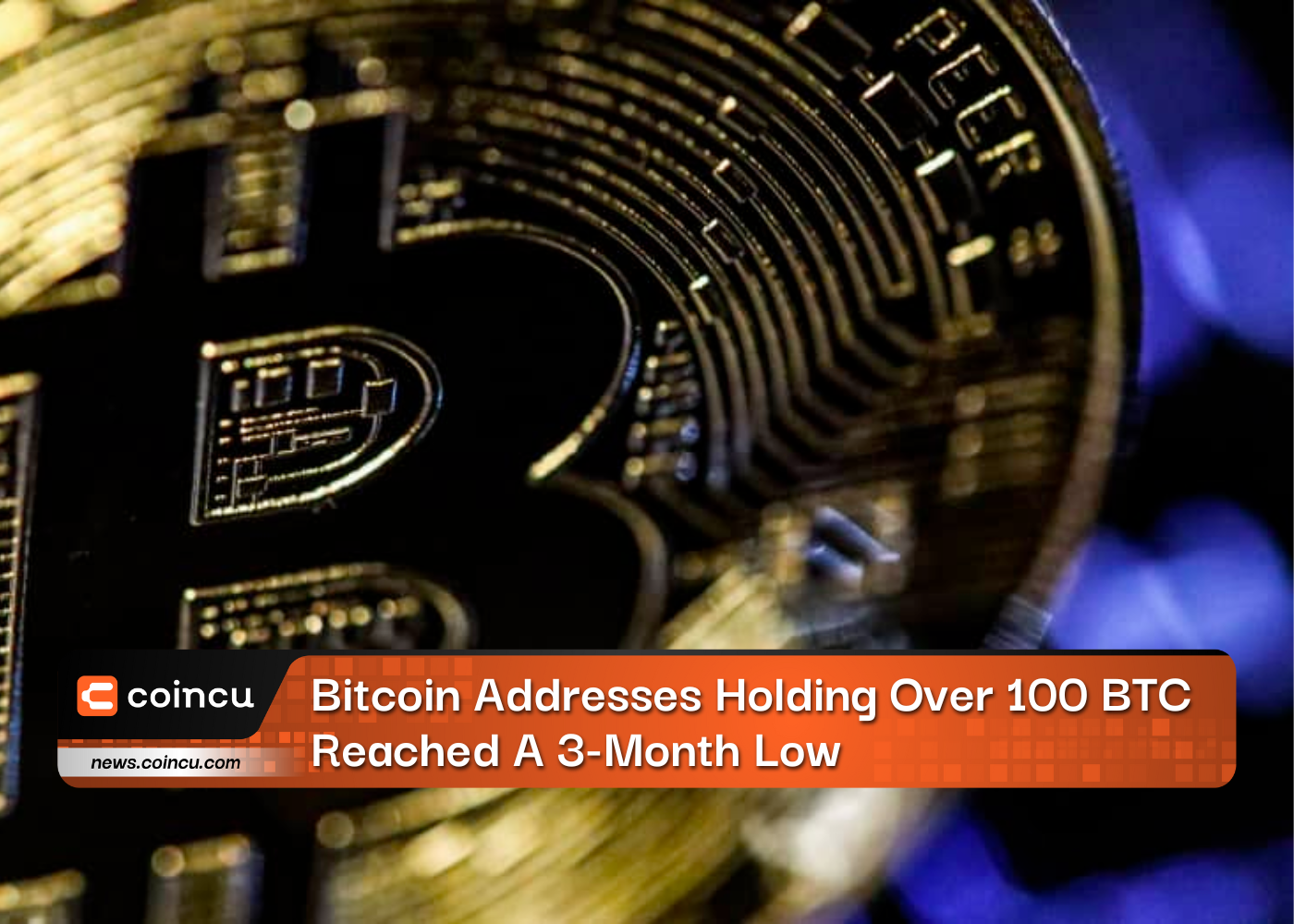 Bitcoin Addresses Holding Over 100 BTC Reached A 3-Month Low
