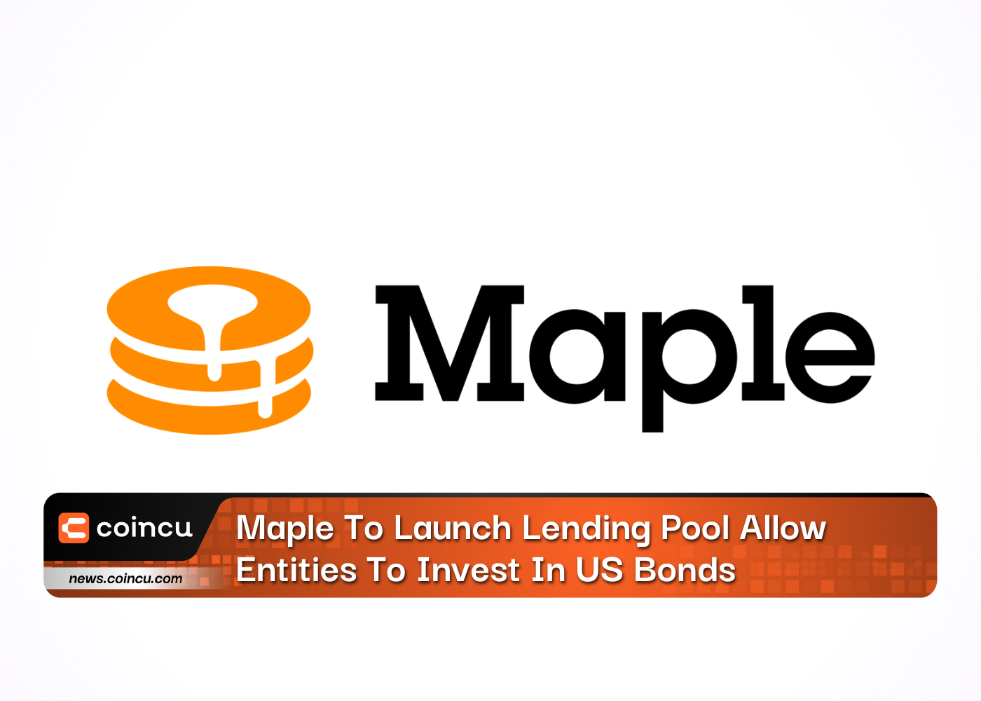 Maple To Launch Lending Pool Allow Entities To Invest In US Bonds