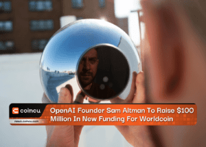OpenAI Founder Sam Altman To Raise $100 Million In New Funding For Worldcoin
