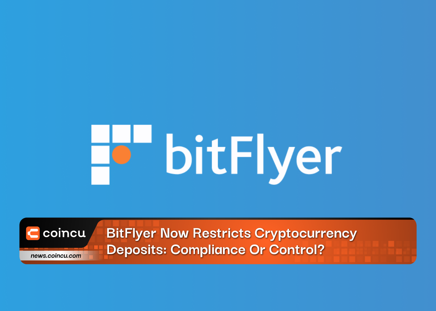 BitFlyer Now Restricts Cryptocurrency Deposits: Compliance Or Control?
