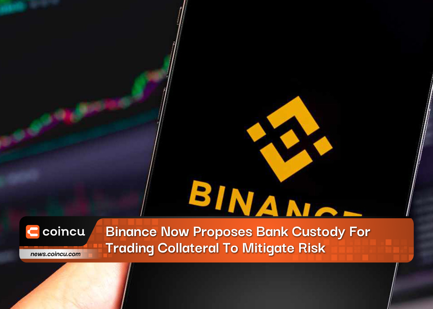 Binance Now Proposes Bank Custody For Trading Collateral To Mitigate Risk