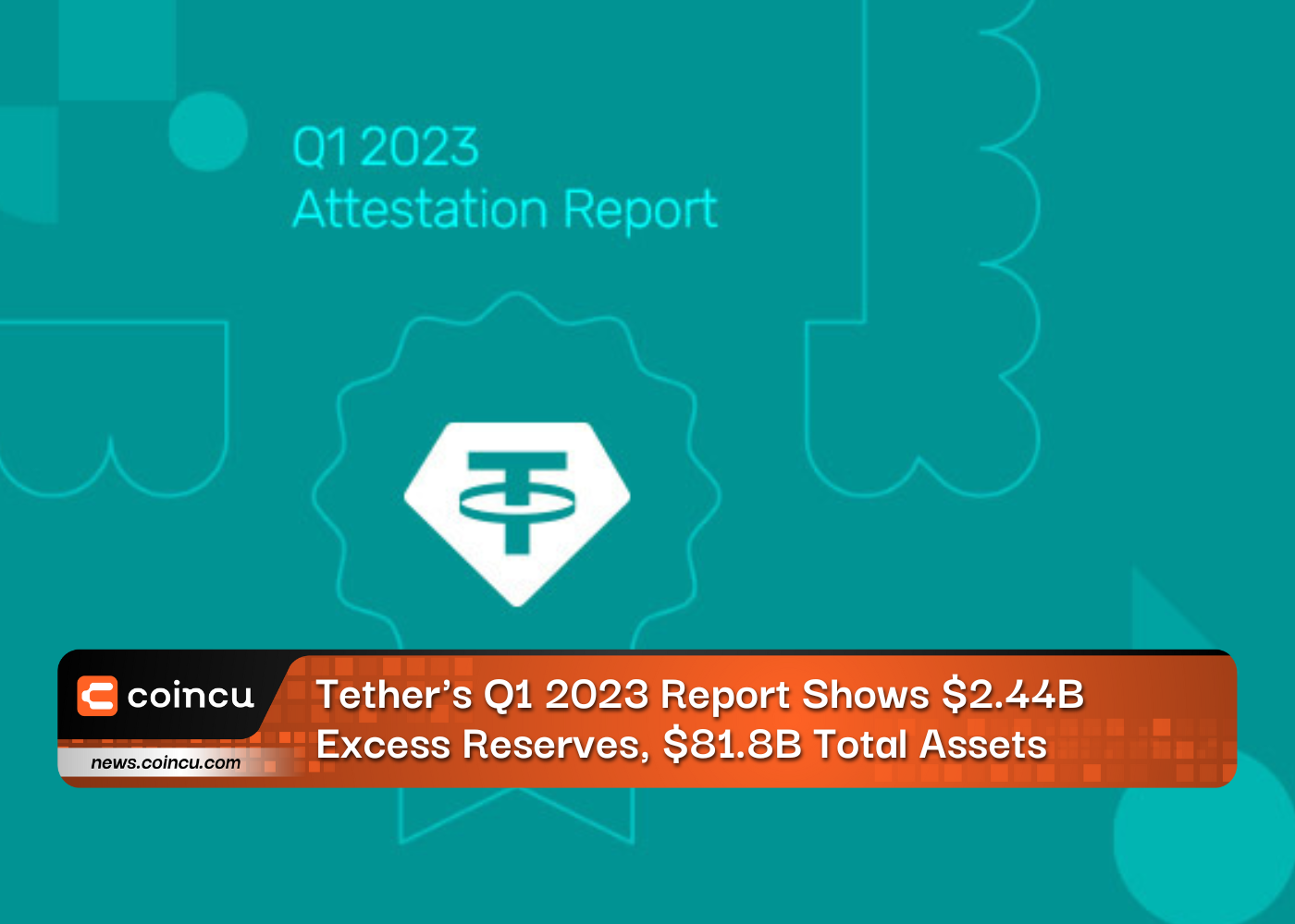 Tether's Q1 2023 Report Shows $2.44B Excess Reserves, $81.8B Total Assets