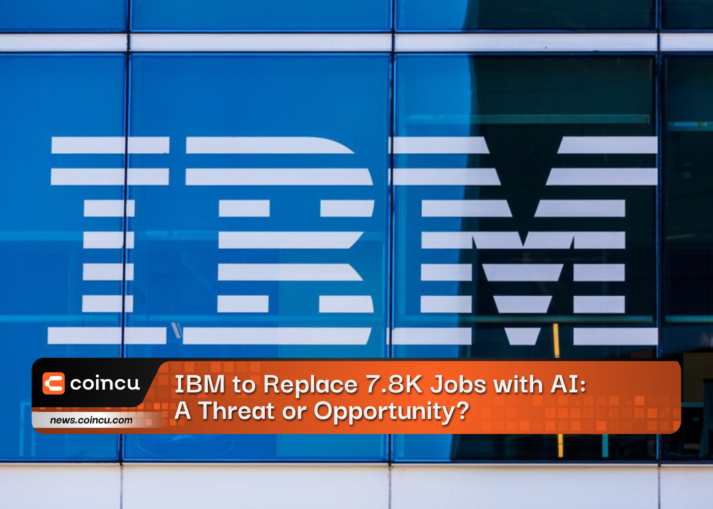 IBM to Replace 7.8K Jobs with AI 1