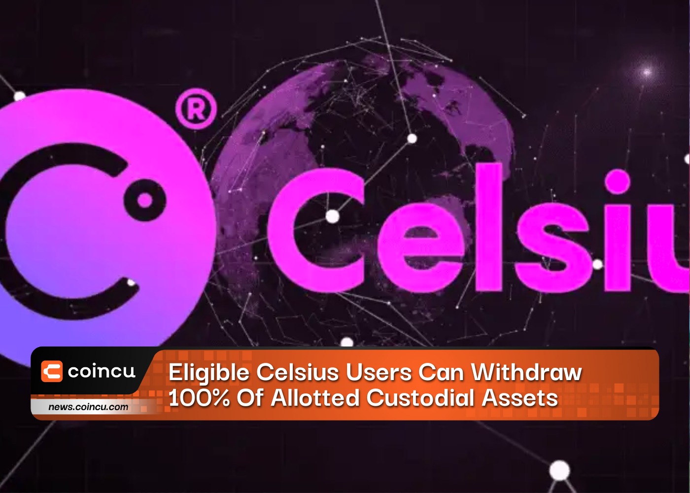 Eligible Celsius Users Can Withdraw 100% Of Allotted Custodial Assets