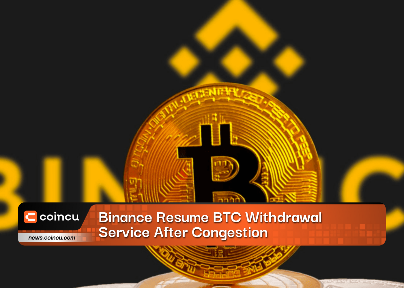 Binance Resume BTC Withdrawal Service After Congestion
