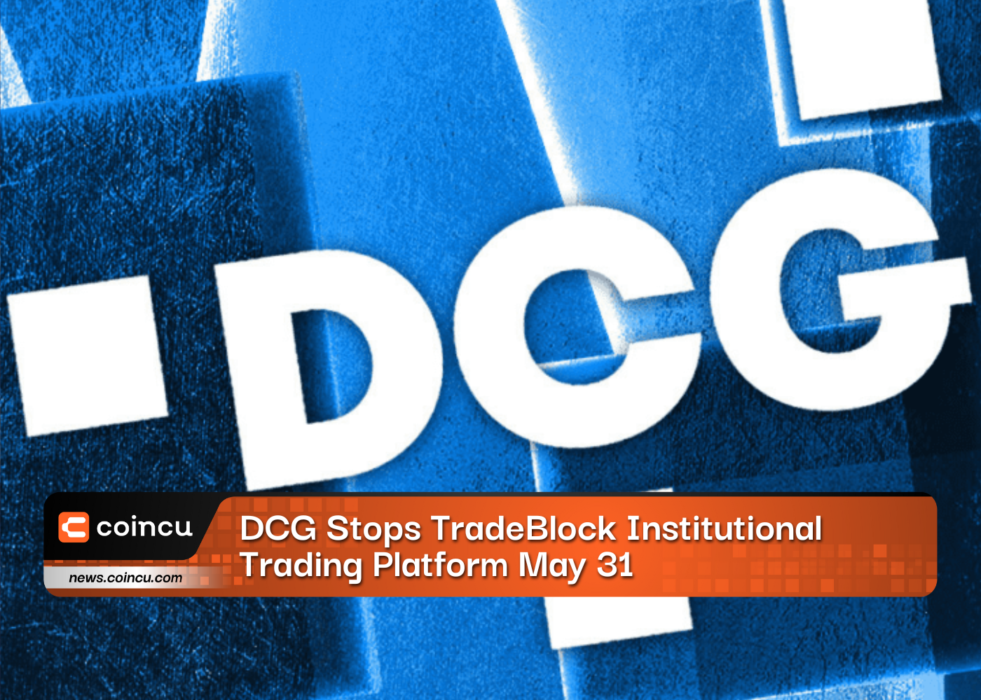 DCG Stops TradeBlock Institutional Trading Platform May 31
