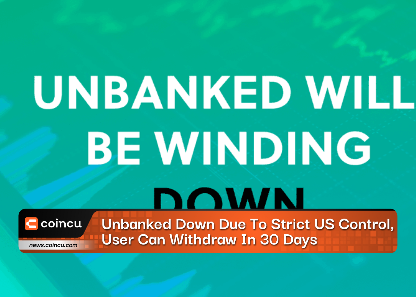 Unbanked Down Due To Strict US Control, User Can Withdraw In 30 Days
