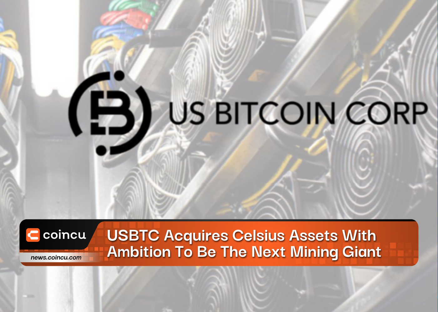 USBTC Acquires Celsius Assets With Ambition To Be The Next Mining Giant