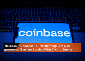 Coinbase Is Transforming Into New Banking Service With Crypto Support
