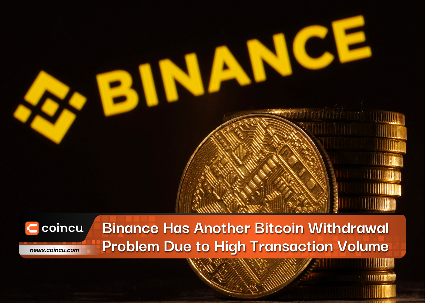 Binance Has Another Bitcoin Withdrawal Problem Due to High Transaction Volume