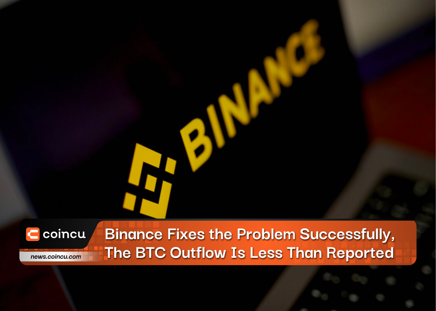 Binance Fixes the Problem Successfully, The BTC Outflow Is Less Than Reported