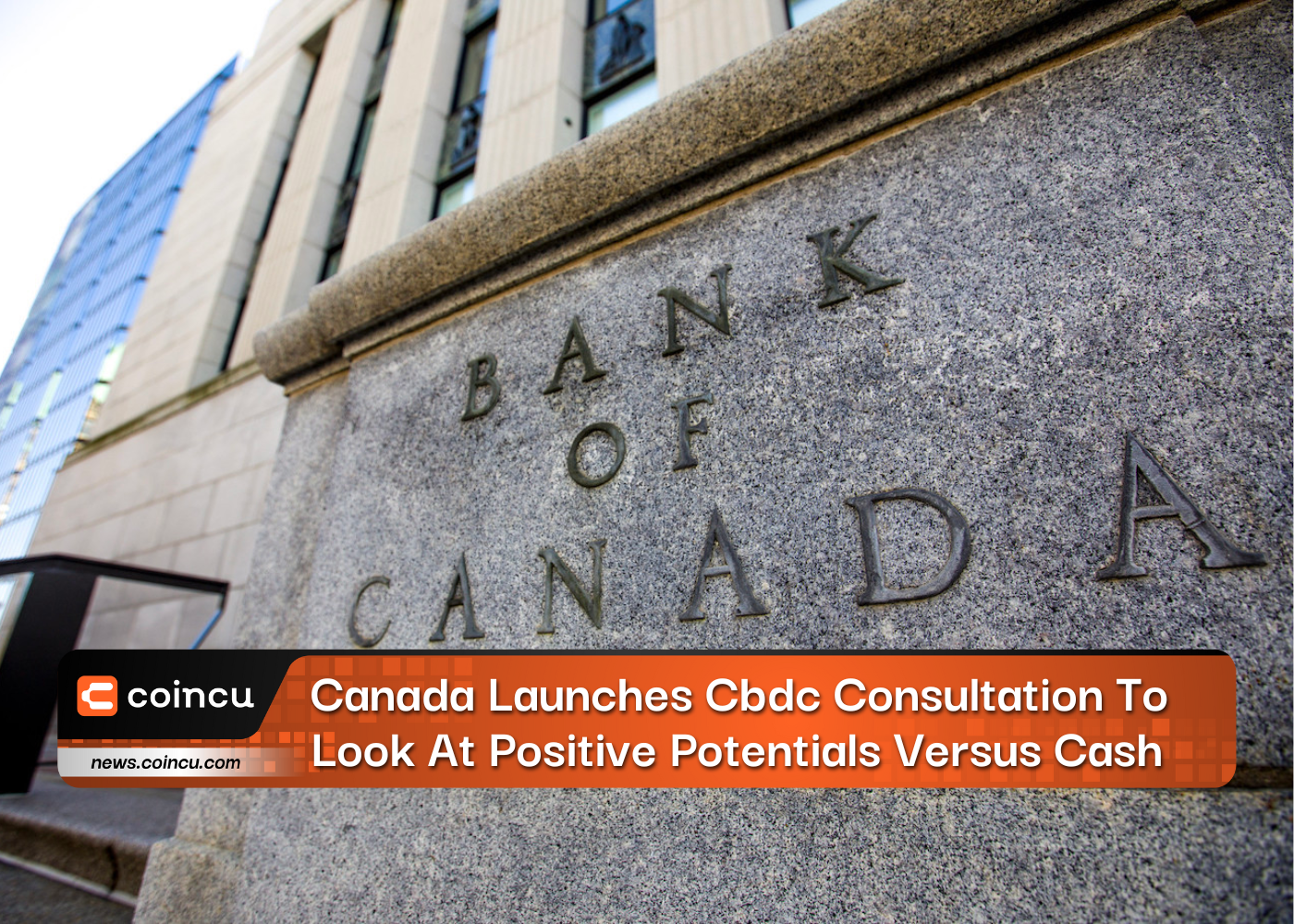 Canada Launches Cbdc Consultation To Look At Positive Potentials Versus Cash