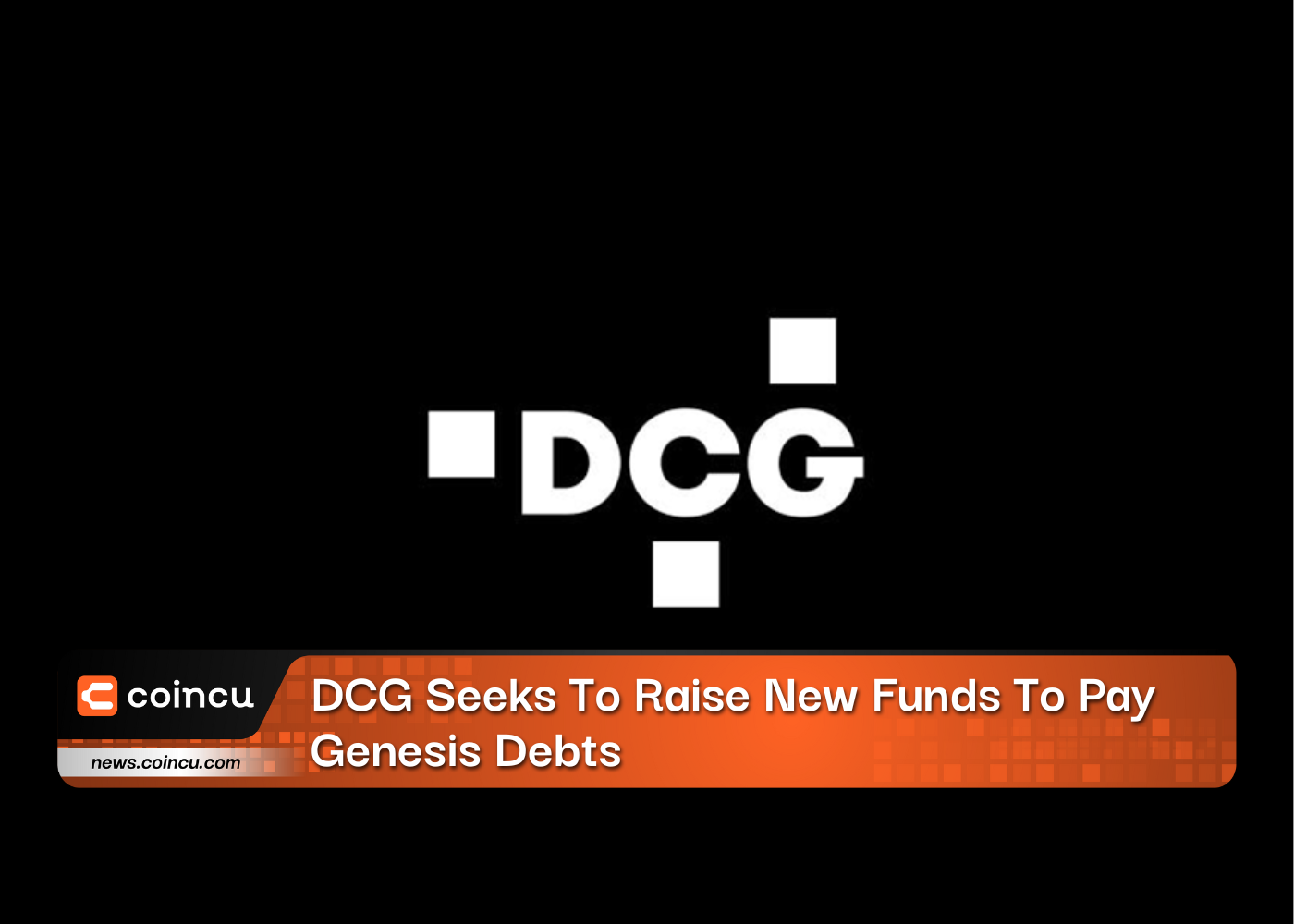 DCG Seeks To Raise New Funds To Pay Genesis Debts