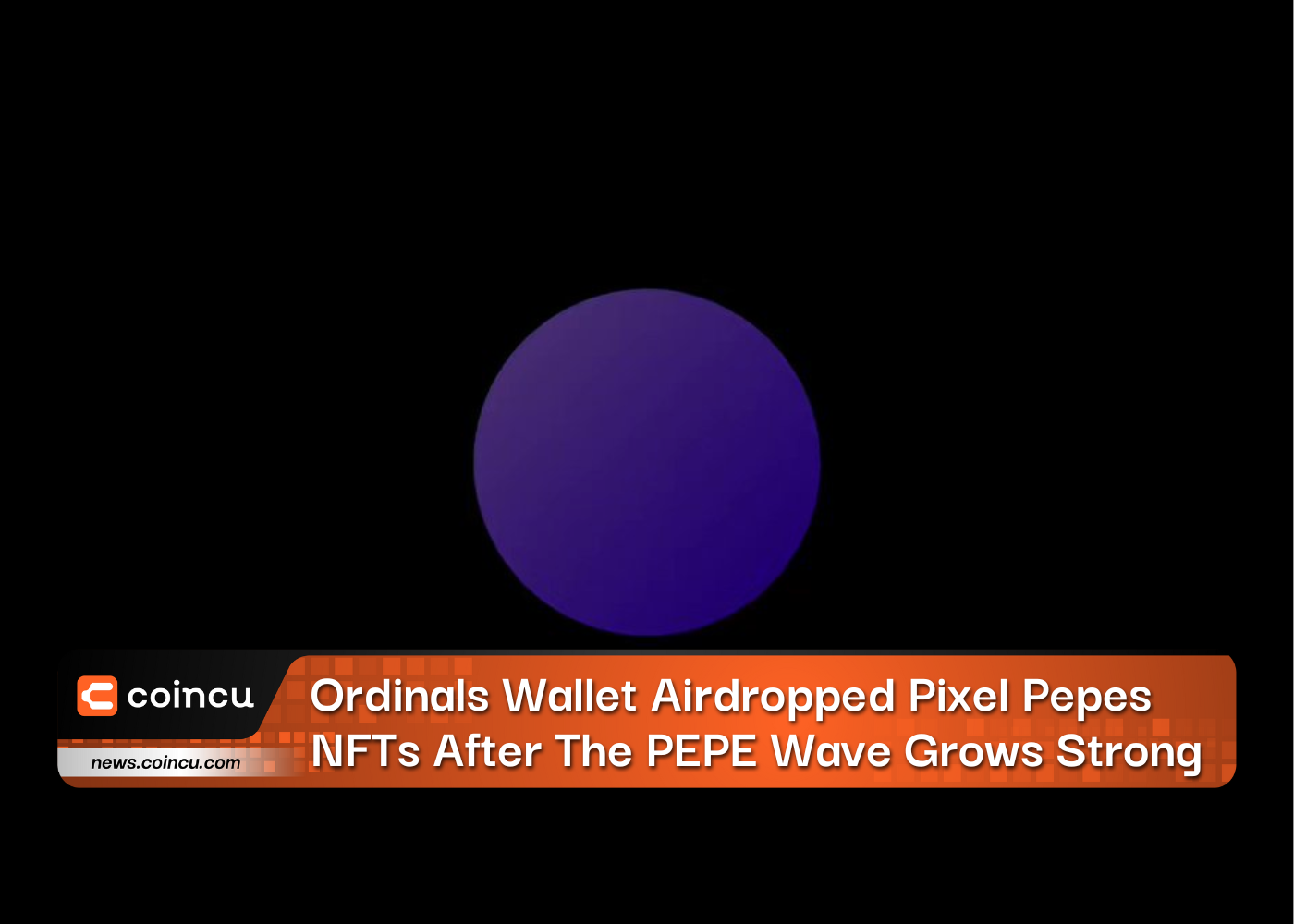 पीईपीई लहर मजबूत होने के बाद ऑर्डिनल्स वॉलेट ने पिक्सेल पेप्स एनएफटी को एयरड्रॉप किया