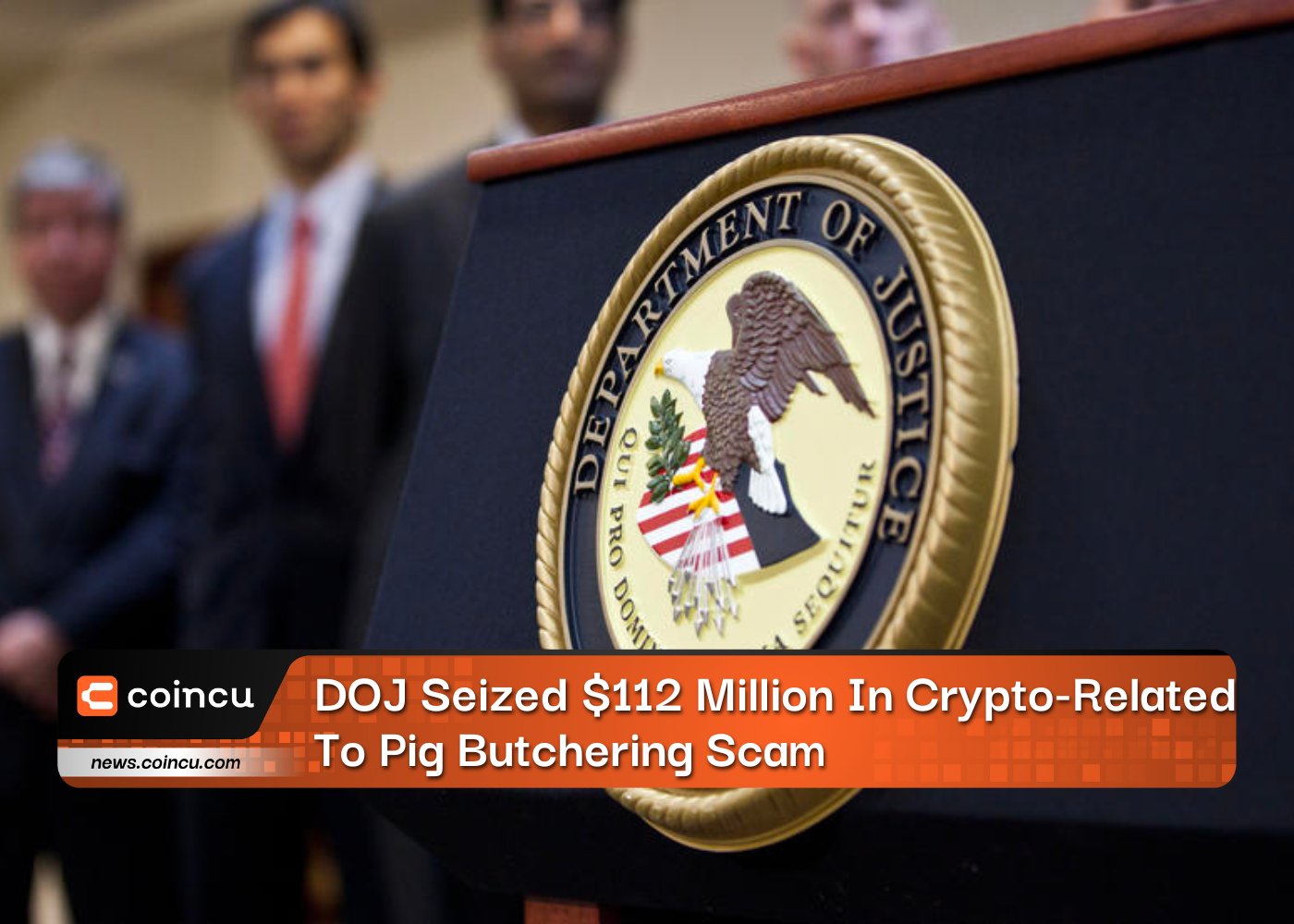 DOJ Seized $112 Million In Crypto-Related To Pig Butchering Scam