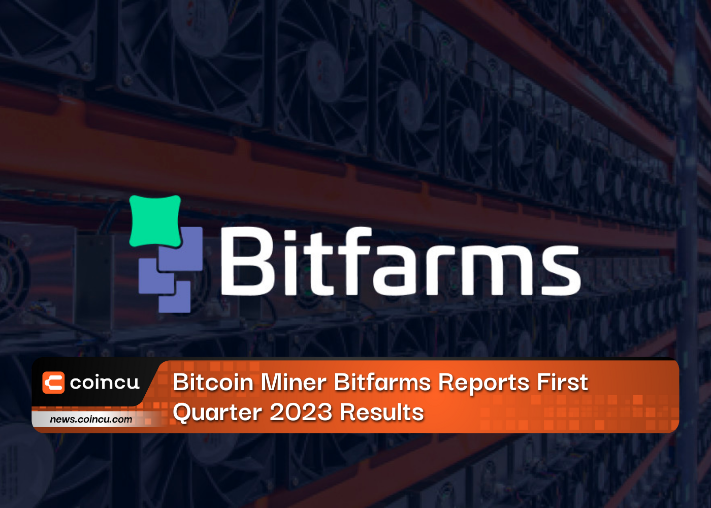 Bitcoin Miner Bitfarms Reports First Quarter 2023 Results