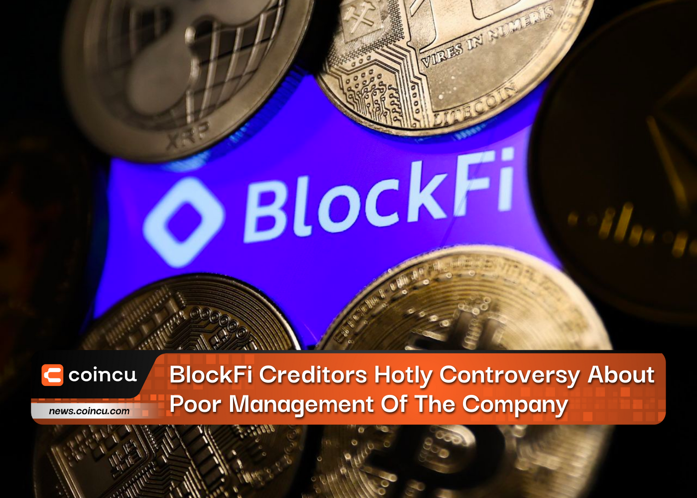 BlockFi Creditors Hotly Controversy About Poor Management Of The Company