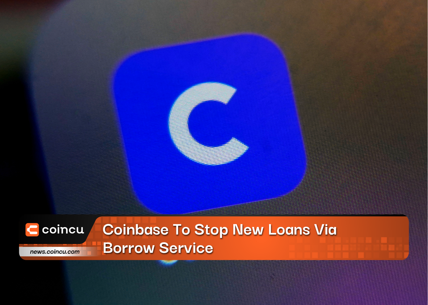 Coinbase To Stop New Loans Via Borrow Service