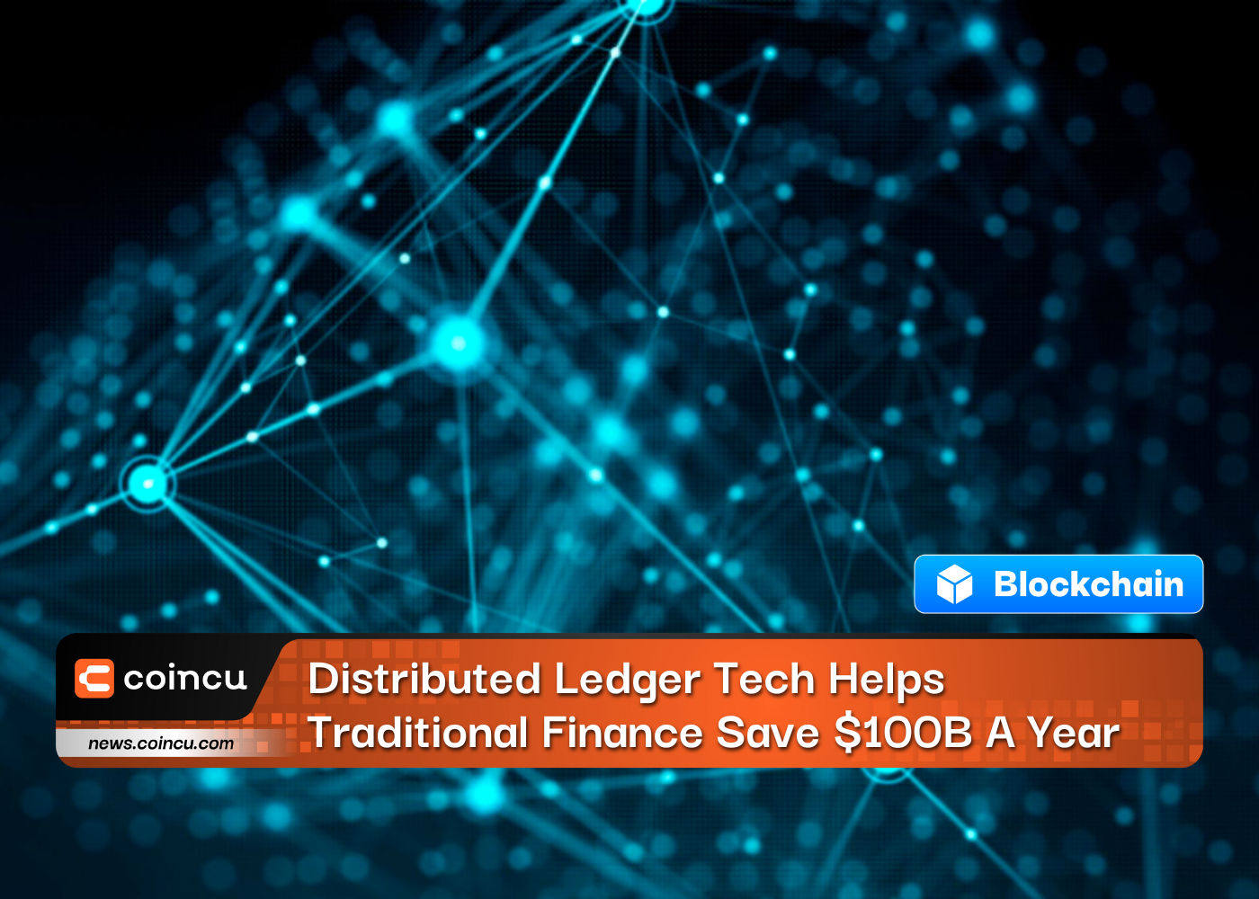 Distributed Ledger Tech Helps Traditional Finance Save $100B A Year
