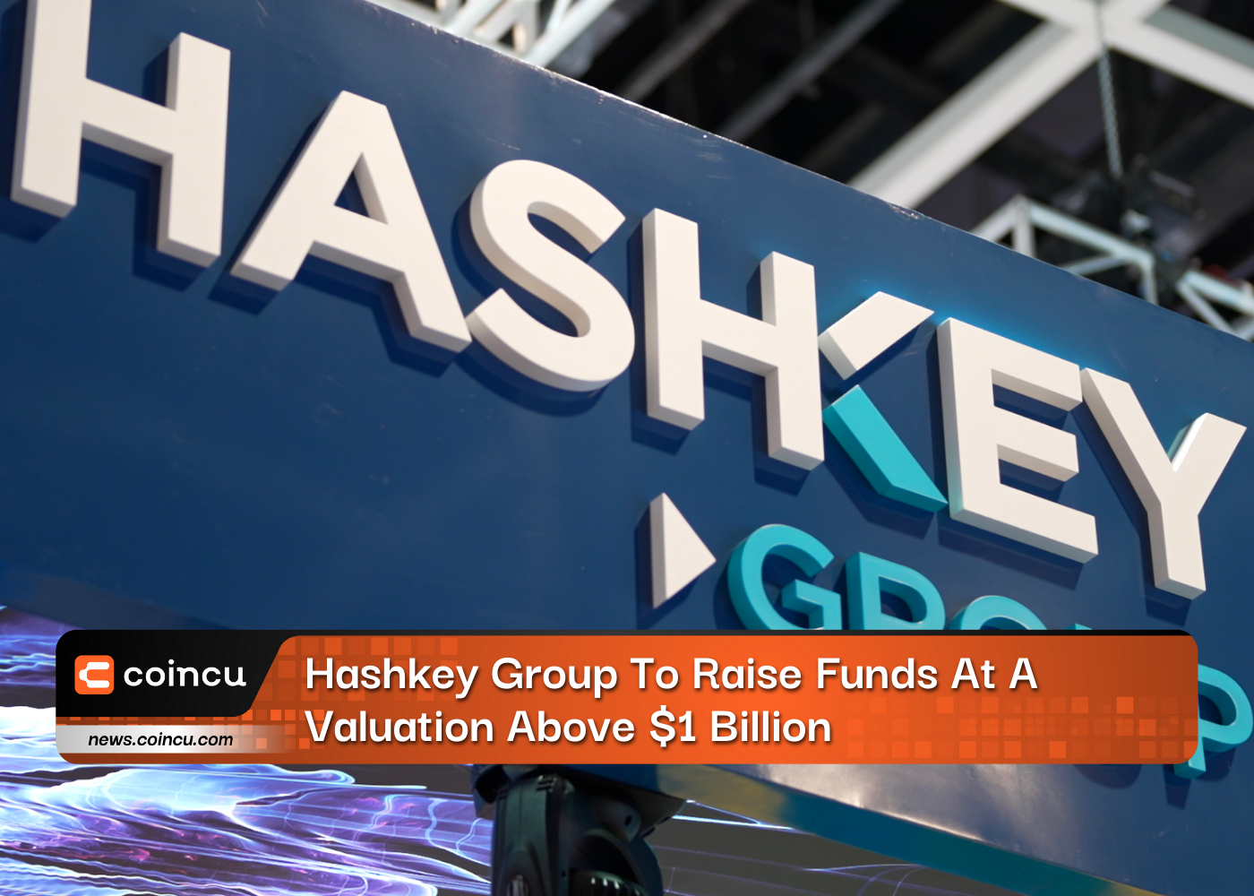 Hashkey Group To Raise Funds At A Valuation Above $1 Billion