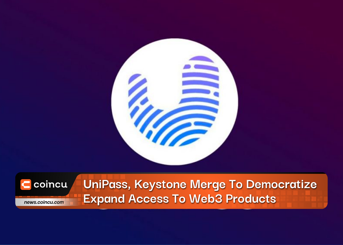 UniPass, Keystone Merge To Democratize Expand Access To Web3 Products